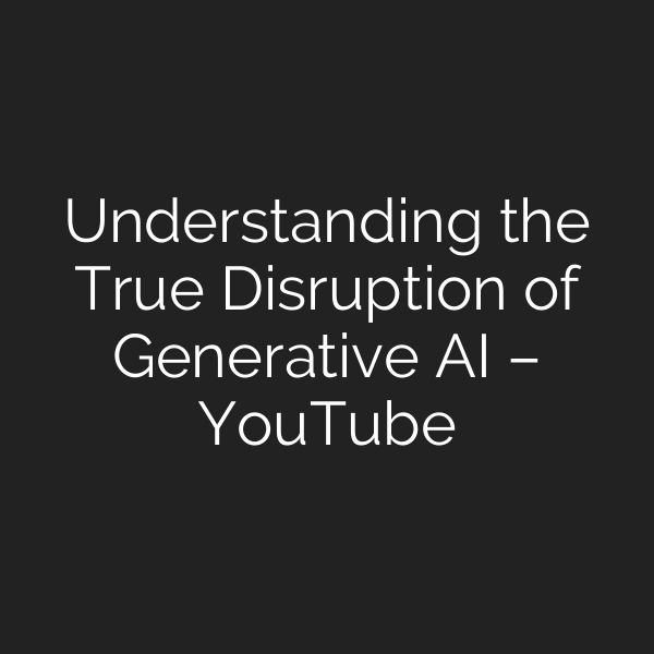 Understanding the True Disruption of Generative AI – YouTube
