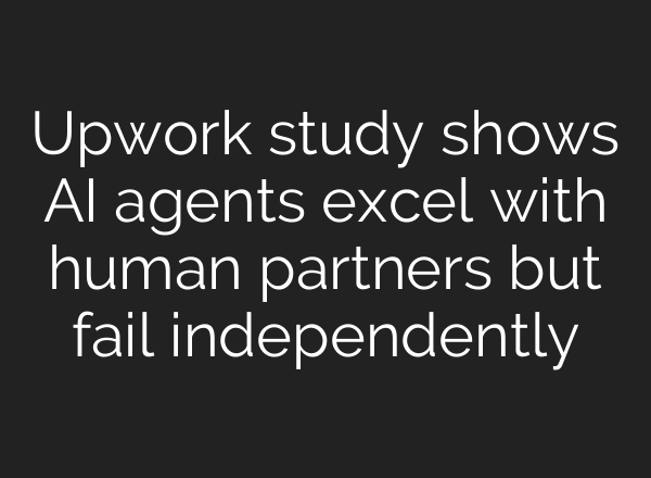 Upwork study shows AI agents excel with human partners but fail independently