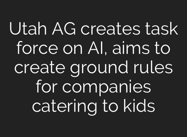Utah AG creates task force on AI, aims to create ground rules for companies catering to kids