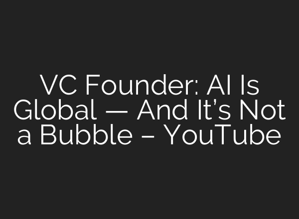 VC Founder: AI Is Global — And It’s Not a Bubble – YouTube
