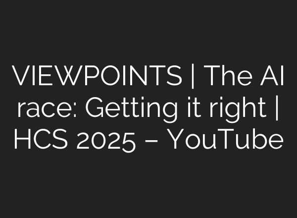 VIEWPOINTS | The AI race: Getting it right | HCS 2025 – YouTube