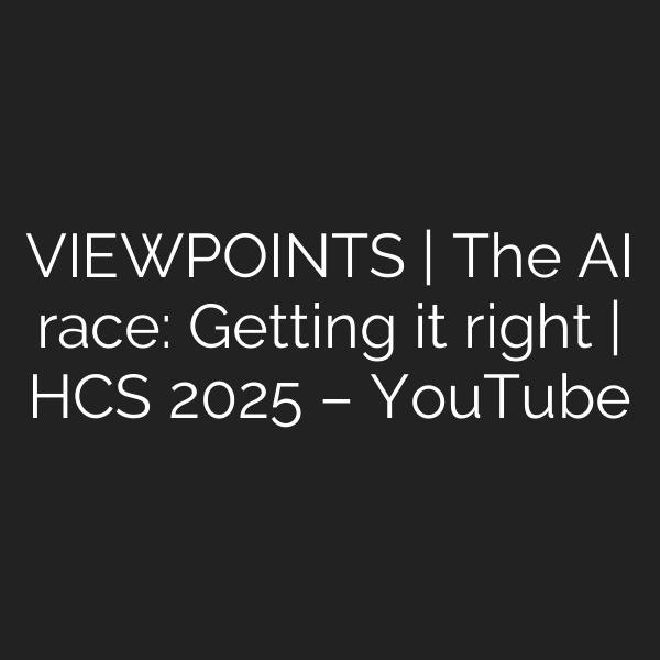 VIEWPOINTS | The AI race: Getting it right | HCS 2025 – YouTube
