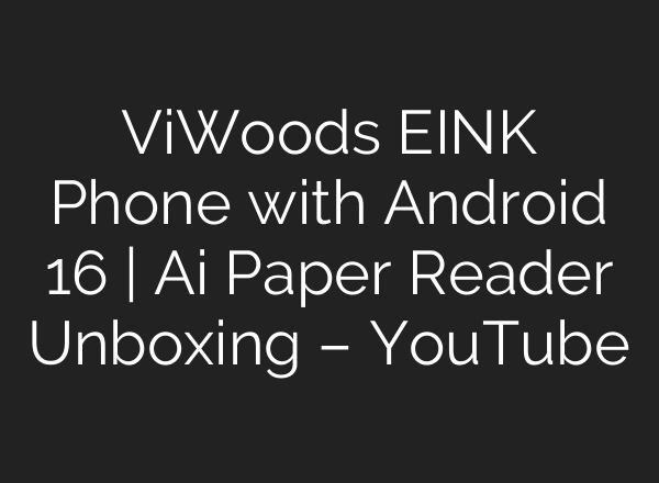 ViWoods EINK Phone with Android 16 | Ai Paper Reader Unboxing – YouTube