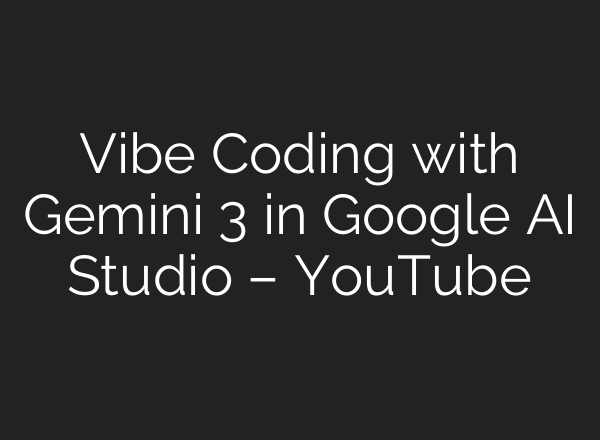 Vibe Coding with Gemini 3 in Google AI Studio – YouTube