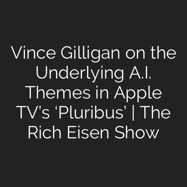 Vince Gilligan on the Underlying A.I. Themes in Apple TV’s ‘Pluribus’ | The Rich Eisen Show
