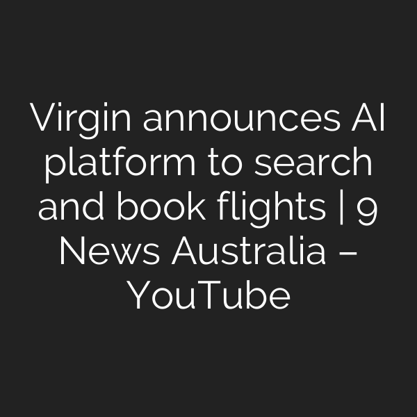 Virgin announces AI platform to search and book flights | 9 News Australia – YouTube