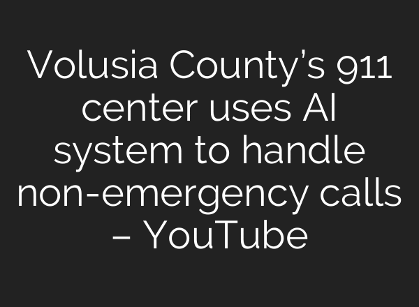 Volusia County’s 911 center uses AI system to handle non-emergency calls – YouTube