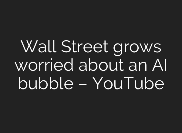 Wall Street grows worried about an AI bubble – YouTube