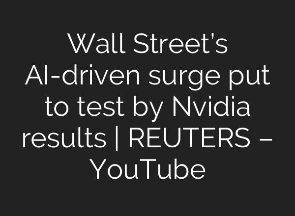 Wall Street’s AI-driven surge put to test by Nvidia results | REUTERS – YouTube