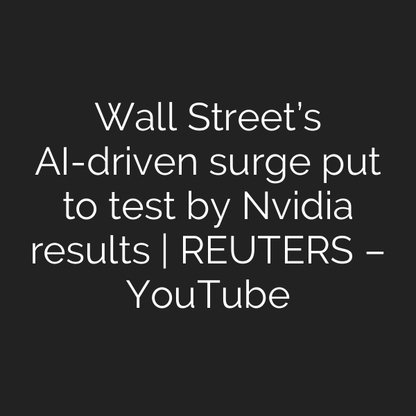 Wall Street’s AI-driven surge put to test by Nvidia results | REUTERS – YouTube