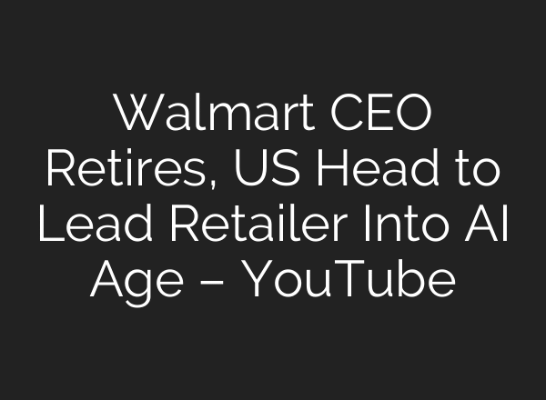 Walmart CEO Retires, US Head to Lead Retailer Into AI Age – YouTube
