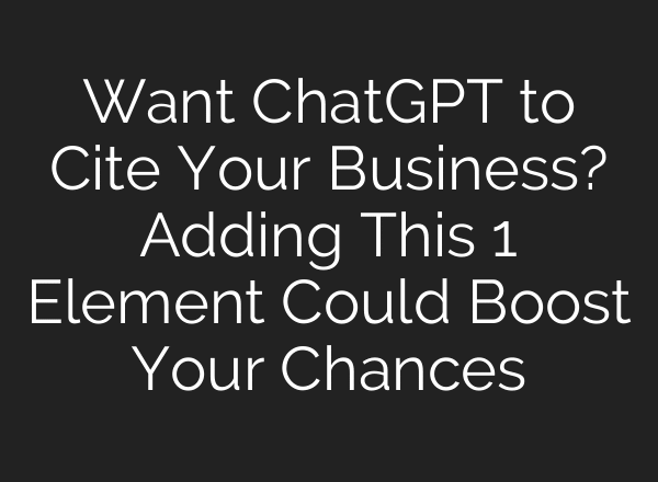 Want ChatGPT to Cite Your Business? Adding This 1 Element Could Boost Your Chances