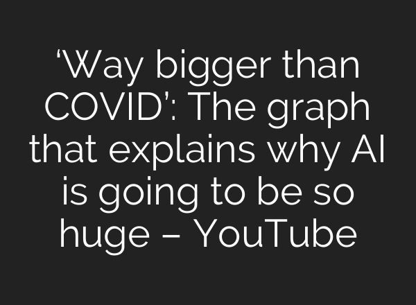 ‘Way bigger than COVID’: The graph that explains why AI is going to be so huge – YouTube