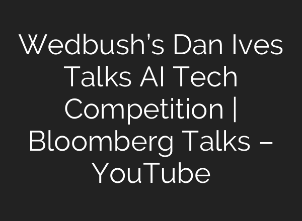 Wedbush’s Dan Ives Talks AI Tech Competition | Bloomberg Talks – YouTube
