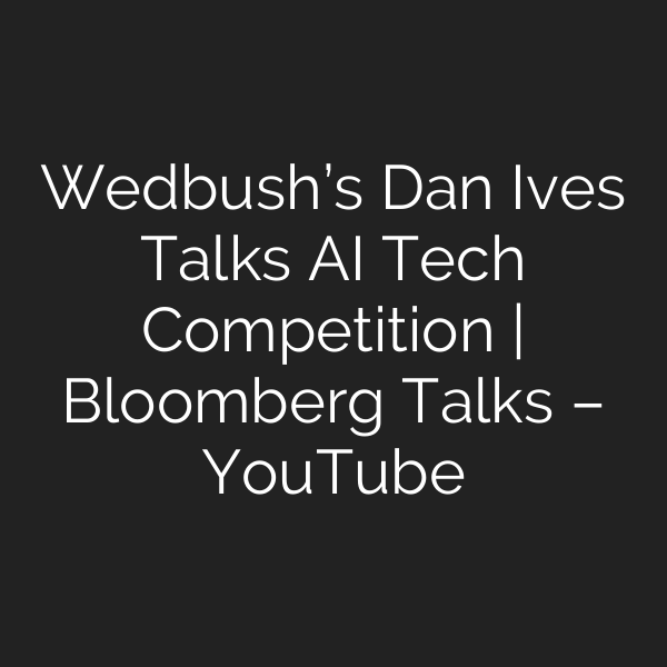 Wedbush’s Dan Ives Talks AI Tech Competition | Bloomberg Talks – YouTube