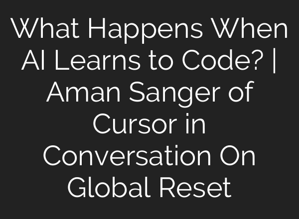 What Happens When AI Learns to Code? | Aman Sanger of Cursor in Conversation On Global Reset