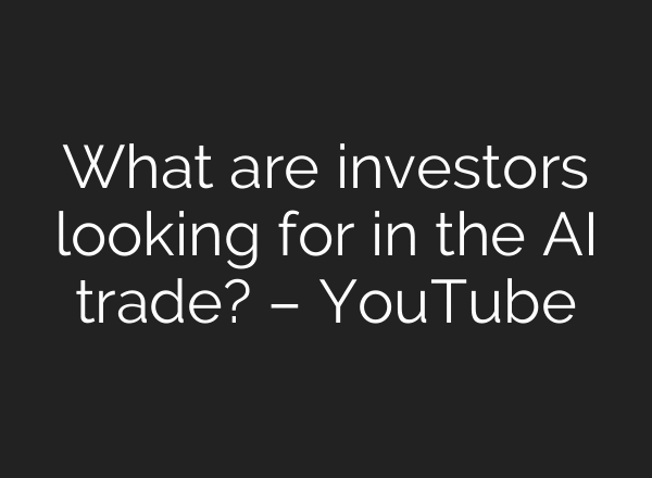 What are investors looking for in the AI trade? – YouTube