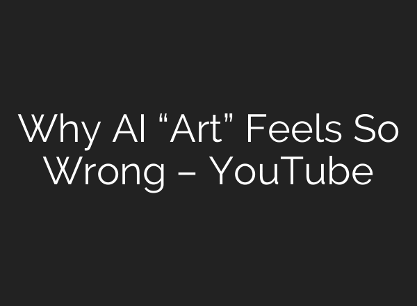 Why AI “Art” Feels So Wrong – YouTube