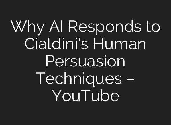 Why AI Responds to Cialdini’s Human Persuasion Techniques – YouTube