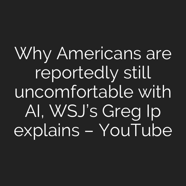 Why Americans are reportedly still uncomfortable with AI, WSJ’s Greg Ip explains – YouTube