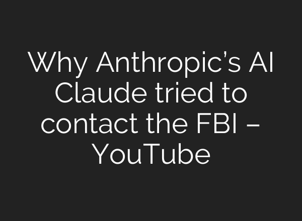 Why Anthropic’s AI Claude tried to contact the FBI – YouTube