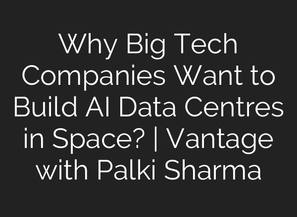 Why Big Tech Companies Want to Build AI Data Centres in Space? | Vantage with Palki Sharma