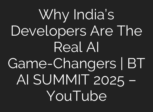 Why India’s Developers Are The Real AI Game-Changers | BT AI SUMMIT 2025 – YouTube