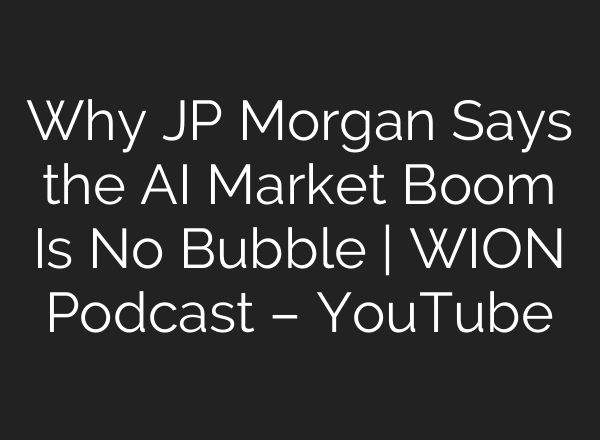Why JP Morgan Says the AI Market Boom Is No Bubble | WION Podcast – YouTube