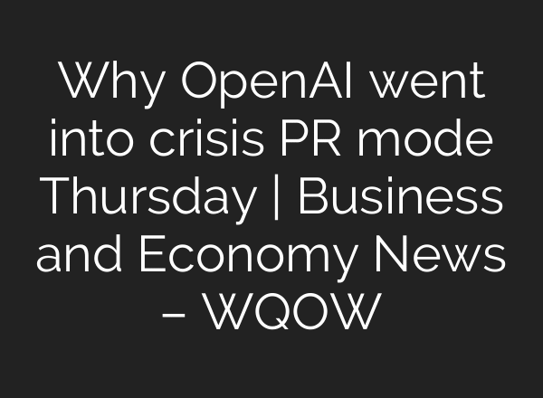 Why OpenAI went into crisis PR mode Thursday | Business and Economy News – WQOW