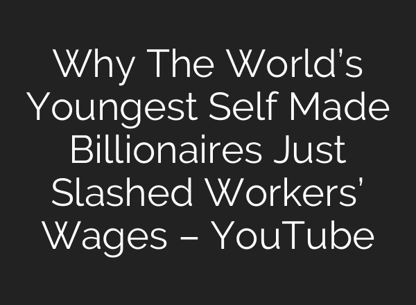 Why The World’s Youngest Self Made Billionaires Just Slashed Workers’ Wages – YouTube