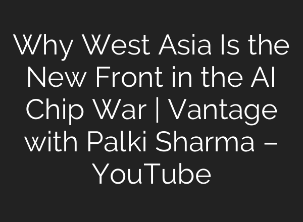 Why West Asia Is the New Front in the AI Chip War | Vantage with Palki Sharma – YouTube
