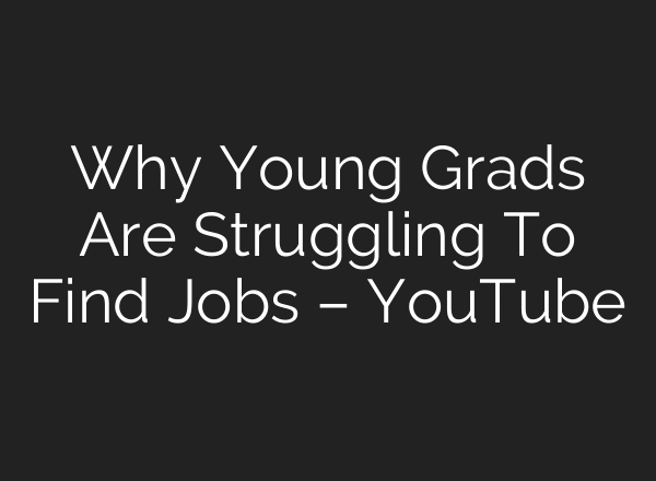 Why Young Grads Are Struggling To Find Jobs – YouTube
