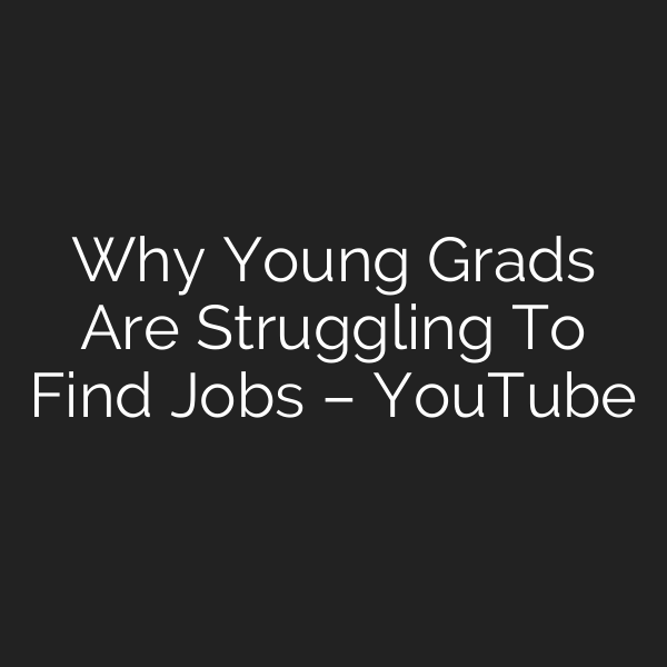 Why Young Grads Are Struggling To Find Jobs – YouTube