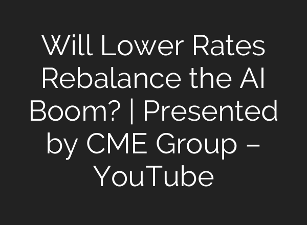 Will Lower Rates Rebalance the AI Boom? | Presented by CME Group – YouTube