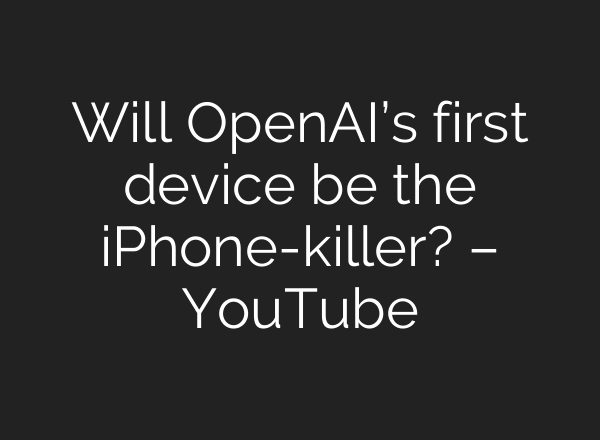 Will OpenAI’s first device be the iPhone-killer? – YouTube