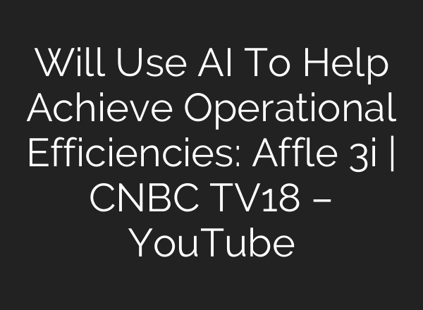 Will Use AI To Help Achieve Operational Efficiencies: Affle 3i | CNBC TV18 – YouTube