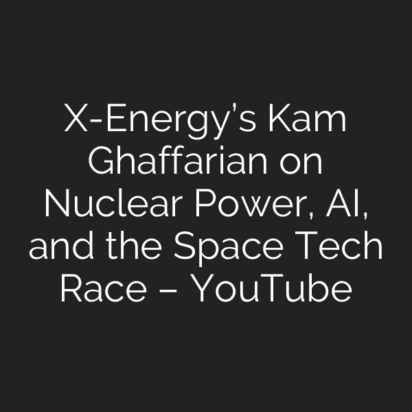 X-Energy’s Kam Ghaffarian on Nuclear Power, AI, and the Space Tech Race – YouTube