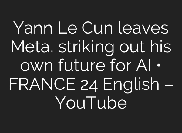 Yann Le Cun leaves Meta, striking out his own future for AI • FRANCE 24 English – YouTube