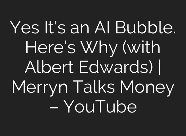 Yes It’s an AI Bubble. Here’s Why (with Albert Edwards) | Merryn Talks Money – YouTube