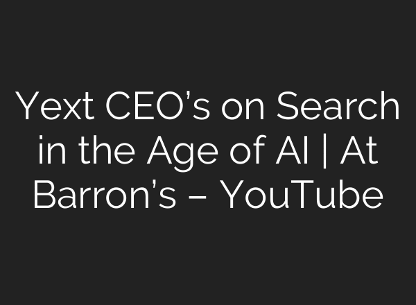 Yext CEO’s on Search in the Age of AI | At Barron’s – YouTube