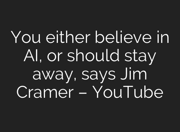 You either believe in AI, or should stay away, says Jim Cramer – YouTube