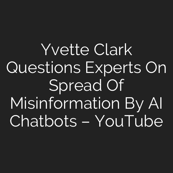 Yvette Clark Questions Experts On Spread Of Misinformation By AI Chatbots – YouTube