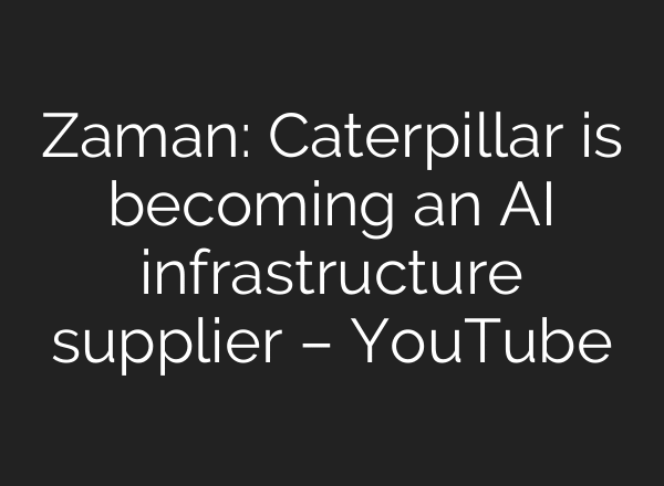 Zaman: Caterpillar is becoming an AI infrastructure supplier – YouTube