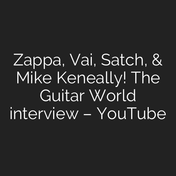 Zappa, Vai, Satch, & Mike Keneally! The Guitar World interview – YouTube