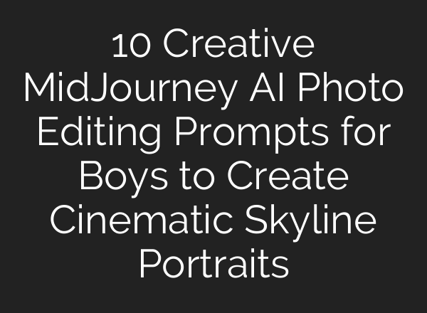 10 Creative MidJourney AI Photo Editing Prompts for Boys to Create Cinematic Skyline Portraits