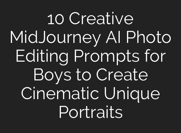 10 Creative MidJourney AI Photo Editing Prompts for Boys to Create Cinematic Unique Portraits