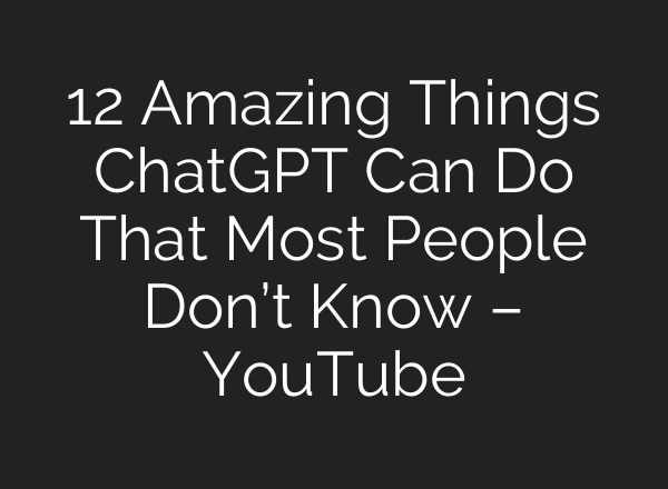 12 Amazing Things ChatGPT Can Do That Most People Don’t Know – YouTube