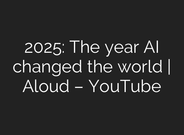 2025: The year AI changed the world | Aloud – YouTube
