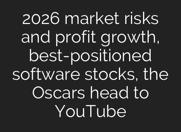 2026 market risks and profit growth, best-positioned software stocks, the Oscars head to YouTube