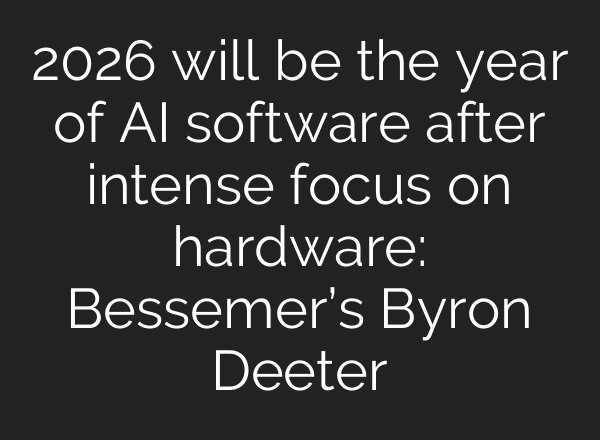 2026 will be the year of AI software after intense focus on hardware: Bessemer’s Byron Deeter